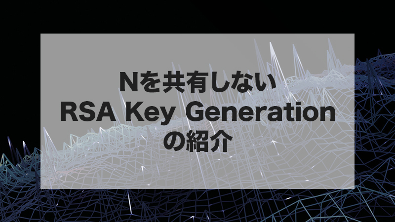 Nを共有しないRSA Key Generationの紹介